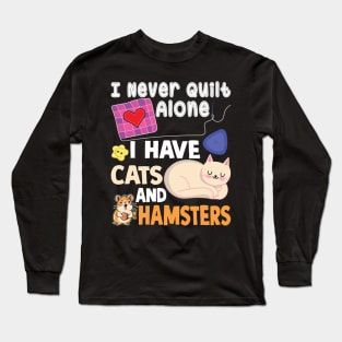 I Never Quilt Alone I Have cat and hamster Long Sleeve T-Shirt